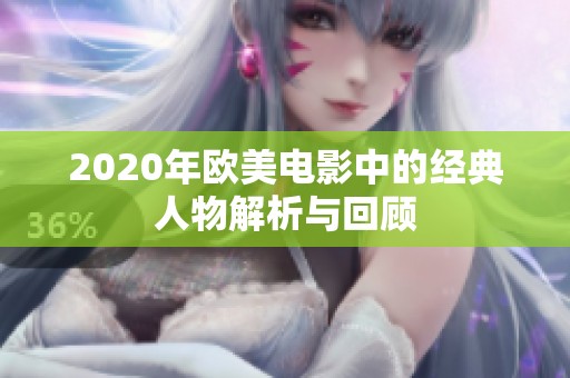 2020年欧美电影中的经典人物解析与回顾