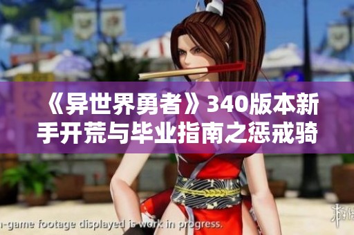 《异世界勇者》340版本新手开荒与毕业指南之惩戒骑的精彩玩法解析