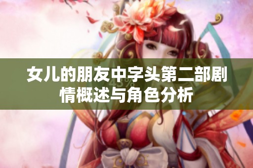 女儿的朋友中字头第二部剧情概述与角色分析