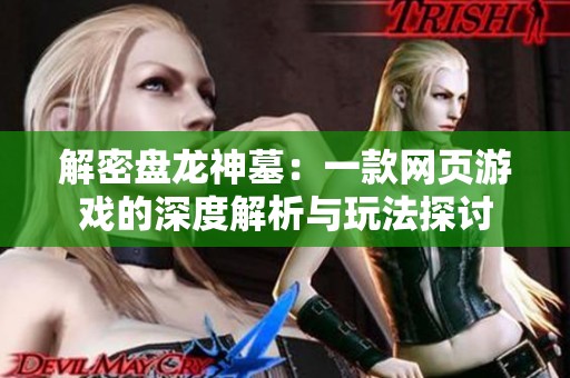 解密盘龙神墓：一款网页游戏的深度解析与玩法探讨