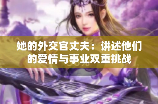 她的外交官丈夫：讲述他们的爱情与事业双重挑战