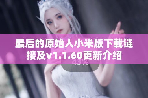 最后的原始人小米版下载链接及v1.1.60更新介绍