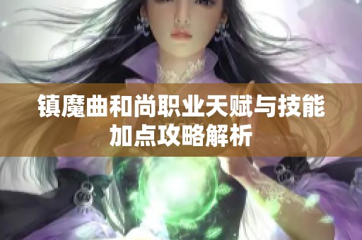 镇魔曲和尚职业天赋与技能加点攻略解析