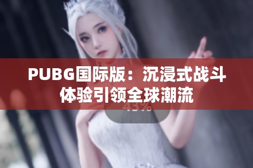 PUBG国际版：沉浸式战斗体验引领全球潮流