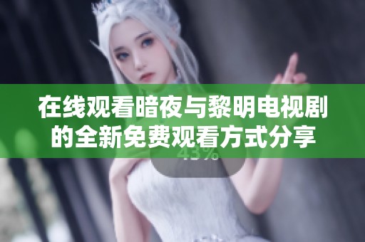 在线观看暗夜与黎明电视剧的全新免费观看方式分享