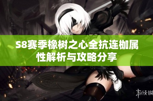 S8赛季橡树之心全抗连枷属性解析与攻略分享