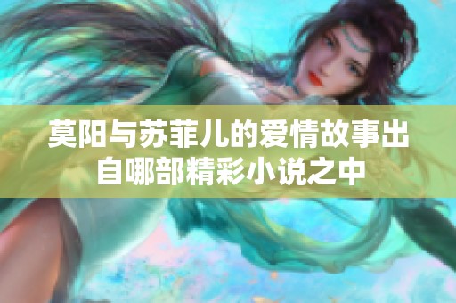 莫阳与苏菲儿的爱情故事出自哪部精彩小说之中