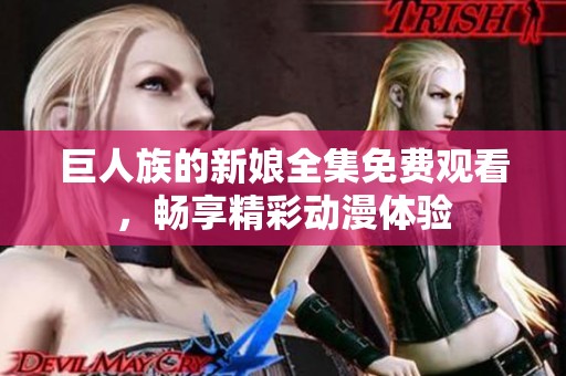巨人族的新娘全集免费观看，畅享精彩动漫体验