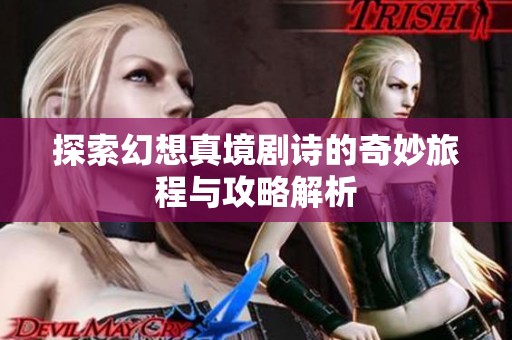 探索幻想真境剧诗的奇妙旅程与攻略解析