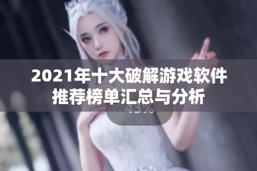 2021年十大破解游戏软件推荐榜单汇总与分析