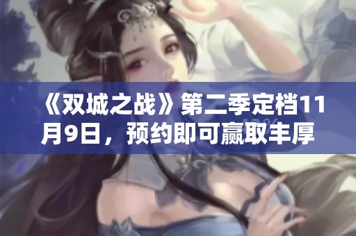 《双城之战》第二季定档11月9日，预约即可赢取丰厚福利