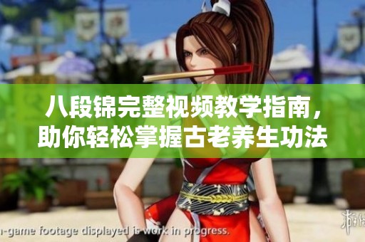 八段锦完整视频教学指南，助你轻松掌握古老养生功法