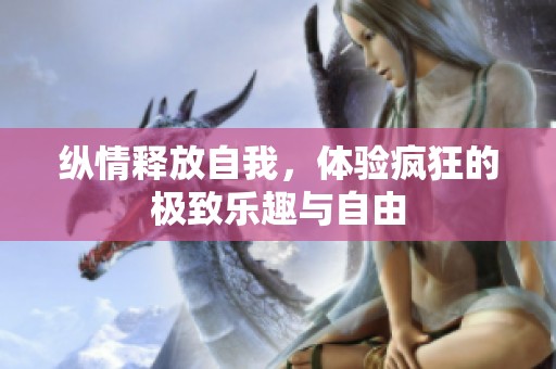 纵情释放自我，体验疯狂的极致乐趣与自由