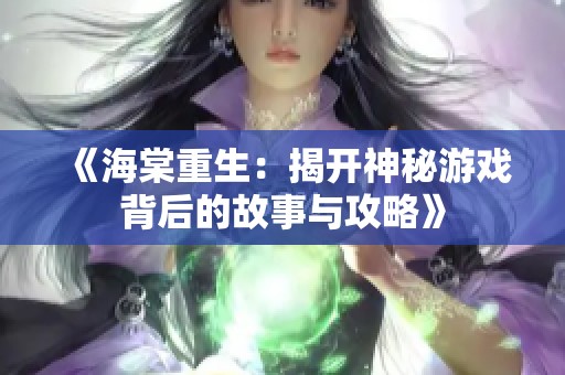 《海棠重生：揭开神秘游戏背后的故事与攻略》