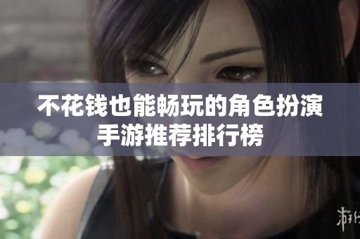 不花钱也能畅玩的角色扮演手游推荐排行榜