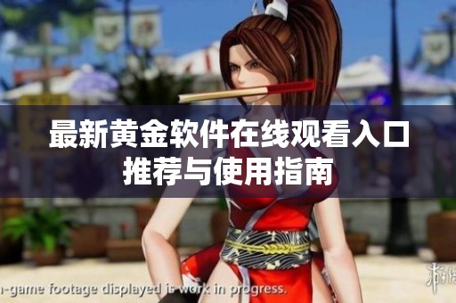 最新黄金软件在线观看入口推荐与使用指南