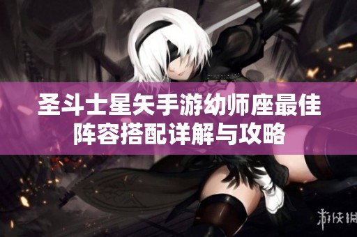 圣斗士星矢手游幼师座最佳阵容搭配详解与攻略