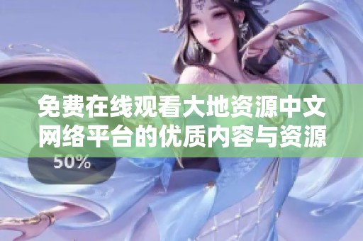免费在线观看大地资源中文网络平台的优质内容与资源