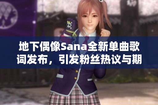 地下偶像Sana全新单曲歌词发布，引发粉丝热议与期待