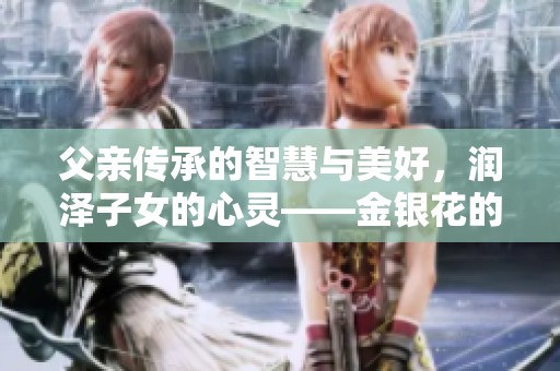 父亲传承的智慧与美好，润泽子女的心灵——金银花的故事