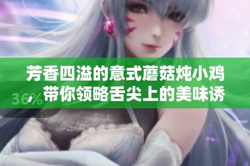 芳香四溢的意式蘑菇炖小鸡，带你领略舌尖上的美味诱惑