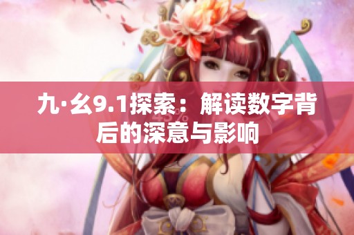 九·幺9.1探索：解读数字背后的深意与影响