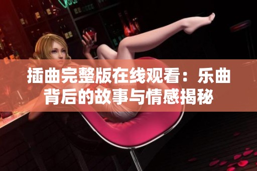 插曲完整版在线观看：乐曲背后的故事与情感揭秘