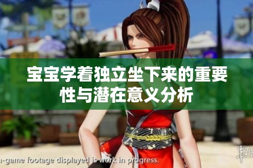宝宝学着独立坐下来的重要性与潜在意义分析