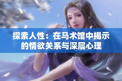 探索人性：在马术馆中揭示的情欲关系与深层心理
