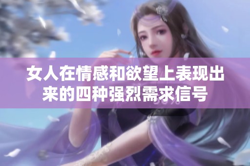 女人在情感和欲望上表现出来的四种强烈需求信号