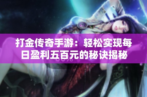 打金传奇手游：轻松实现每日盈利五百元的秘诀揭秘