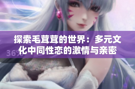 探索毛茸茸的世界：多元文化中同性恋的激情与亲密