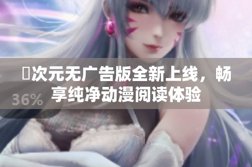 囧次元无广告版全新上线，畅享纯净动漫阅读体验