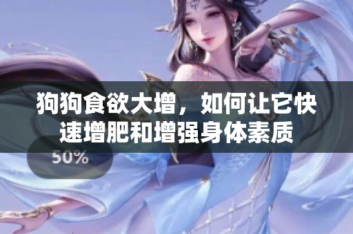 狗狗食欲大增，如何让它快速增肥和增强身体素质