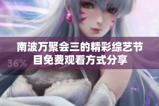 南波万聚会三的精彩综艺节目免费观看方式分享