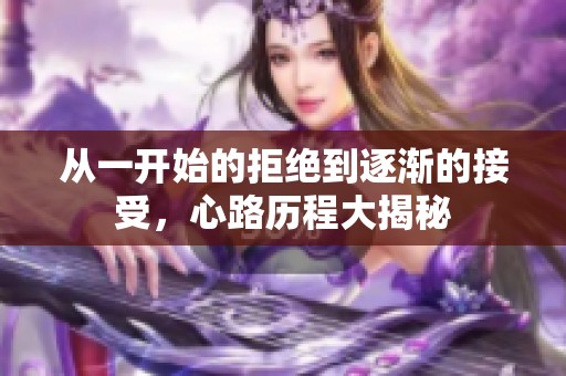从一开始的拒绝到逐渐的接受，心路历程大揭秘