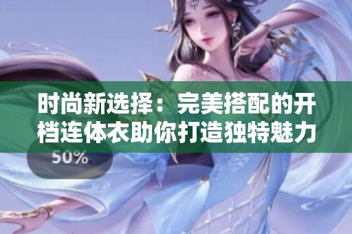 时尚新选择：完美搭配的开档连体衣助你打造独特魅力