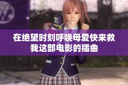 在绝望时刻呼唤母爱快来救我这部电影的插曲