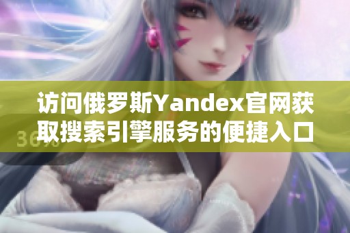 访问俄罗斯Yandex官网获取搜索引擎服务的便捷入口
