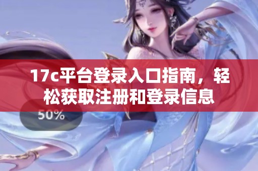 17c平台登录入口指南，轻松获取注册和登录信息