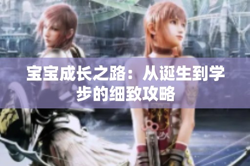 宝宝成长之路：从诞生到学步的细致攻略