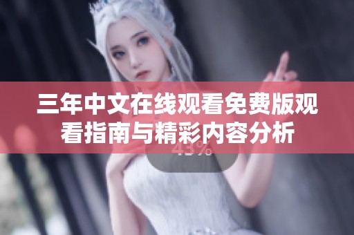 三年中文在线观看免费版观看指南与精彩内容分析