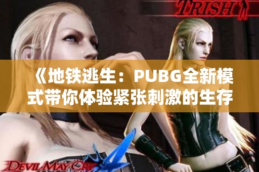 《地铁逃生：PUBG全新模式带你体验紧张刺激的生存战斗》