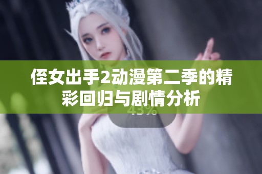 侄女出手2动漫第二季的精彩回归与剧情分析