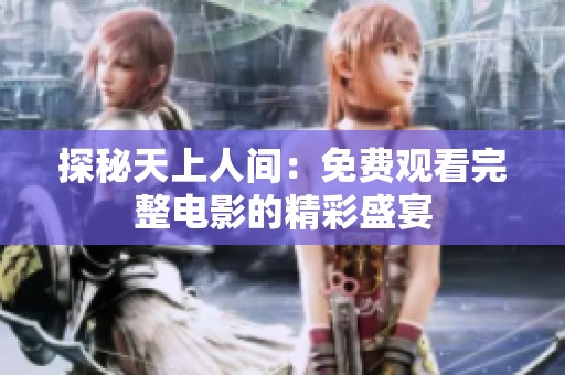 探秘天上人间：免费观看完整电影的精彩盛宴