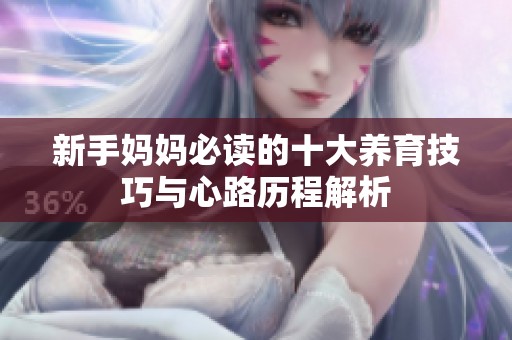 新手妈妈必读的十大养育技巧与心路历程解析