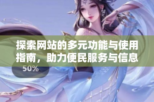 探索网站的多元功能与使用指南，助力便民服务与信息获取
