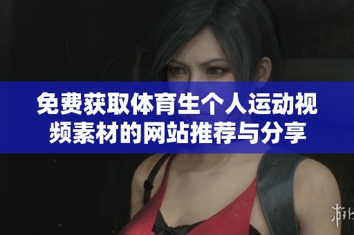 免费获取体育生个人运动视频素材的网站推荐与分享