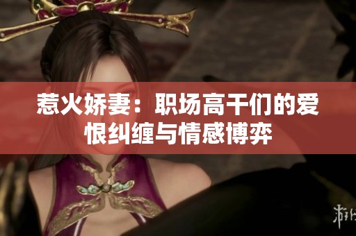 惹火娇妻：职场高干们的爱恨纠缠与情感博弈