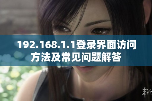 192.168.1.1登录界面访问方法及常见问题解答